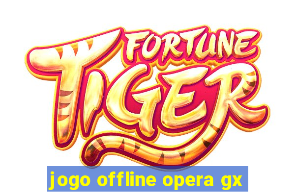 jogo offline opera gx