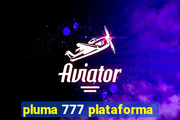 pluma 777 plataforma