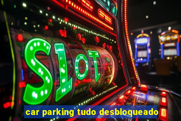 car parking tudo desbloqueado