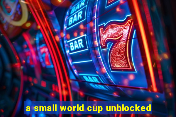 a small world cup unblocked