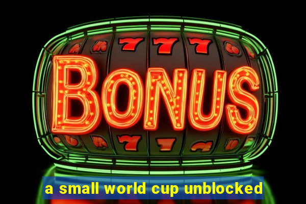 a small world cup unblocked