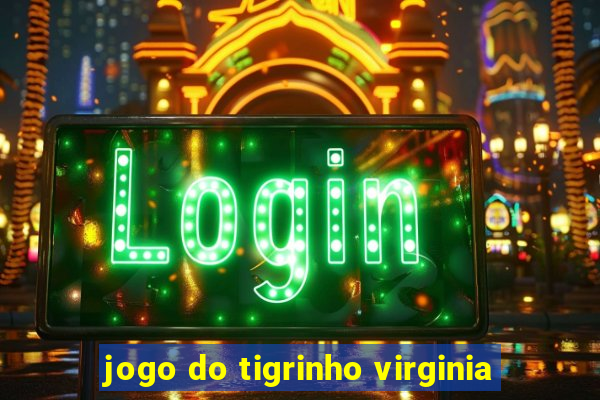 jogo do tigrinho virginia