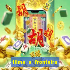 filme a fronteira 2007 completo dublado