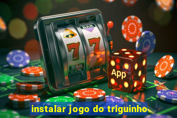 instalar jogo do triguinho