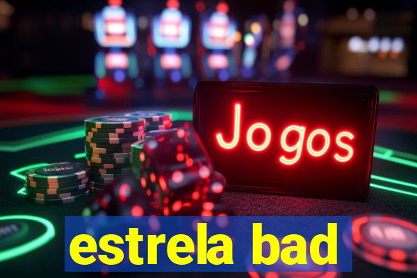 estrela bad