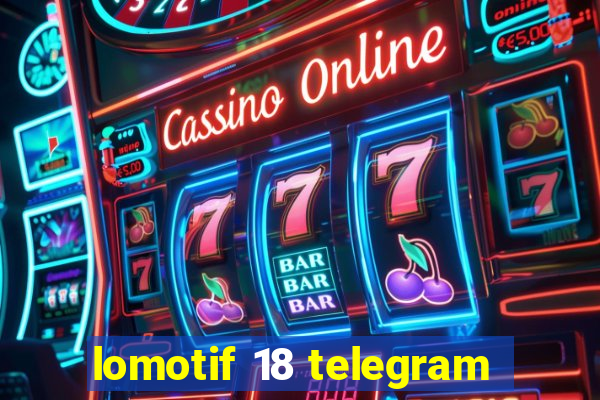 lomotif 18 telegram