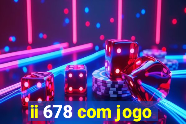 ii 678 com jogo