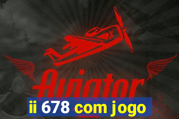 ii 678 com jogo