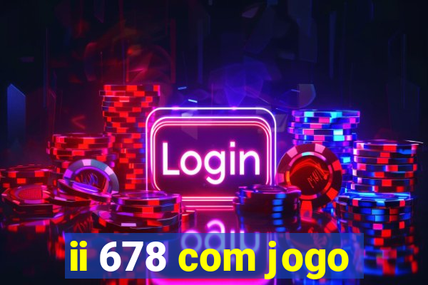 ii 678 com jogo