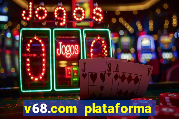 v68.com plataforma de jogos