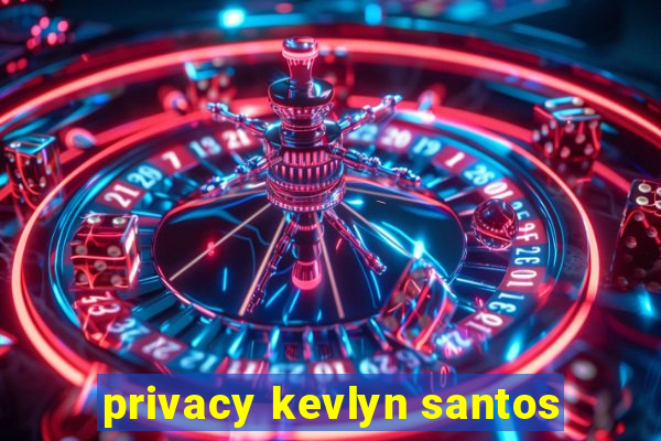 privacy kevlyn santos