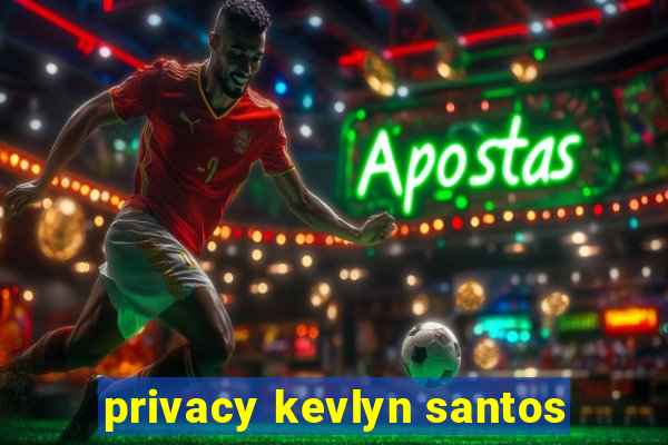 privacy kevlyn santos