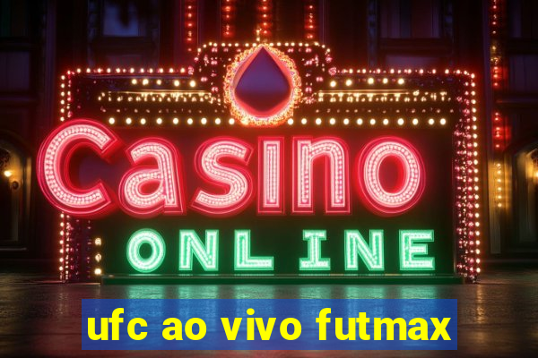 ufc ao vivo futmax