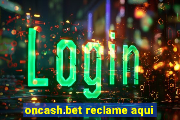 oncash.bet reclame aqui