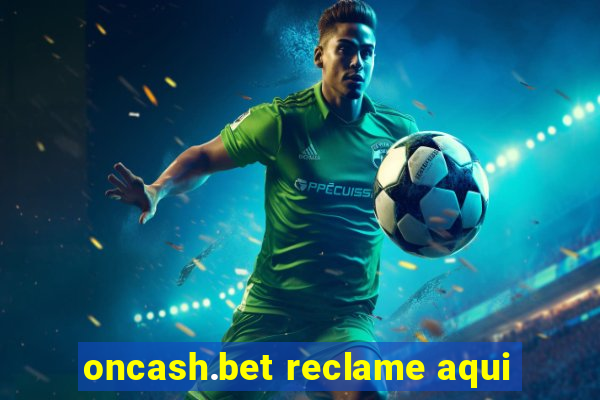 oncash.bet reclame aqui