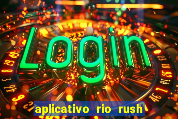 aplicativo rio rush paga mesmo