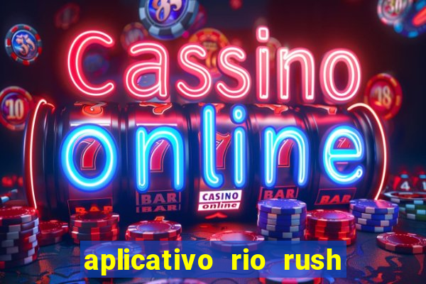 aplicativo rio rush paga mesmo