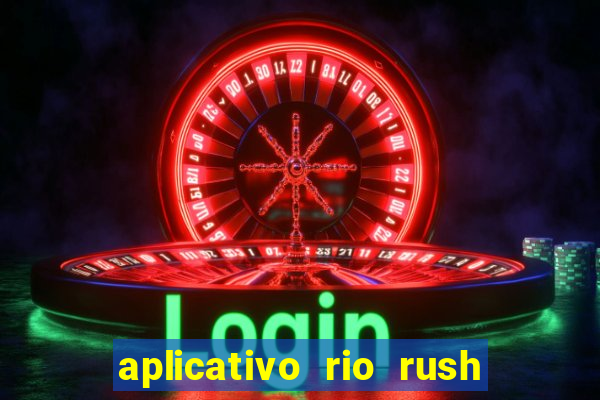 aplicativo rio rush paga mesmo