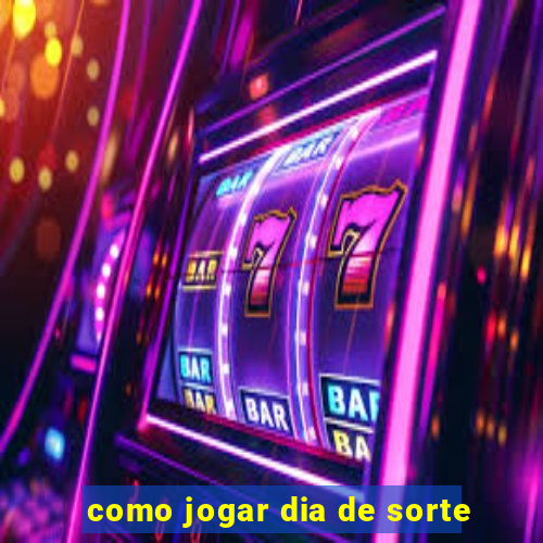 como jogar dia de sorte