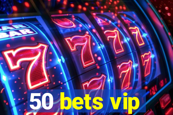 50 bets vip