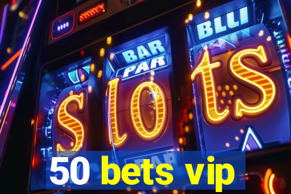 50 bets vip