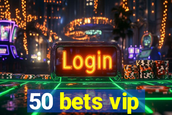 50 bets vip