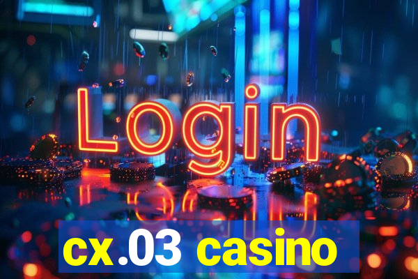 cx.03 casino