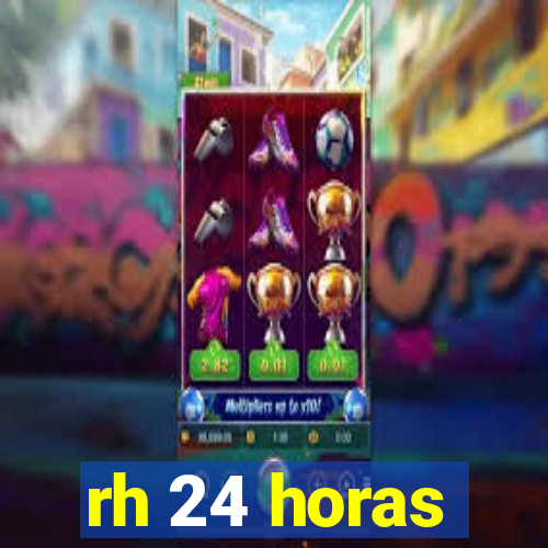 rh 24 horas