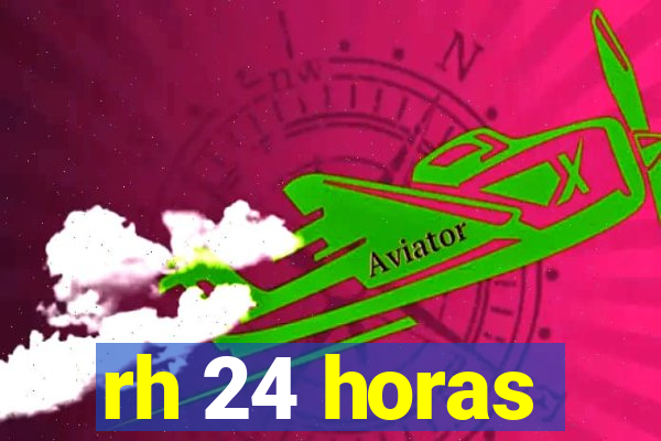 rh 24 horas