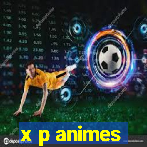 x p animes