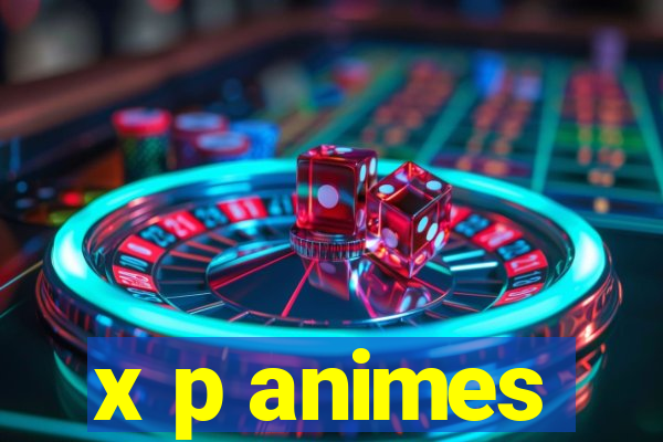 x p animes