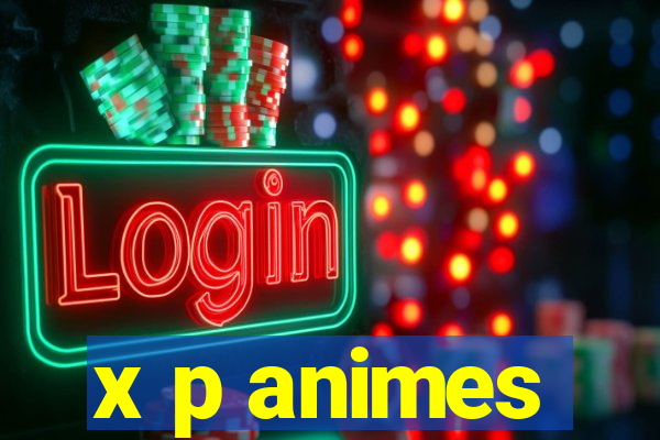 x p animes