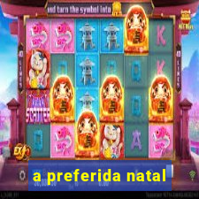 a preferida natal