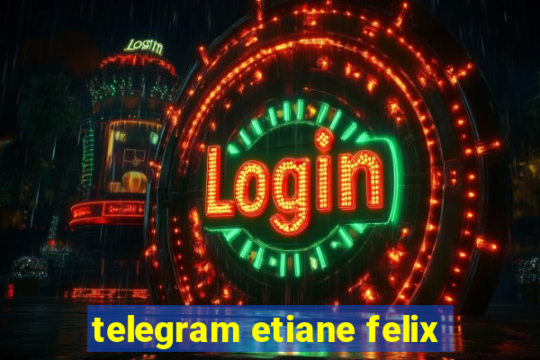 telegram etiane felix