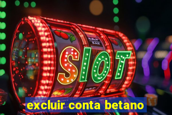 excluir conta betano