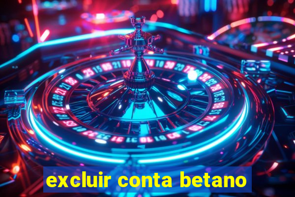 excluir conta betano