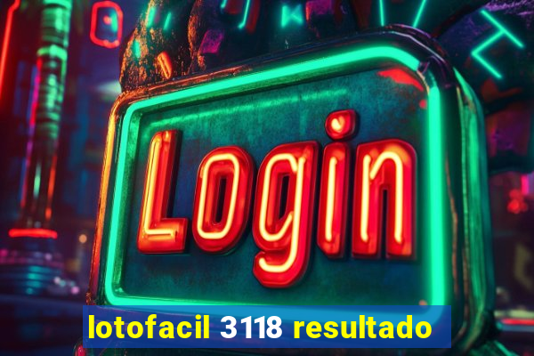 lotofacil 3118 resultado