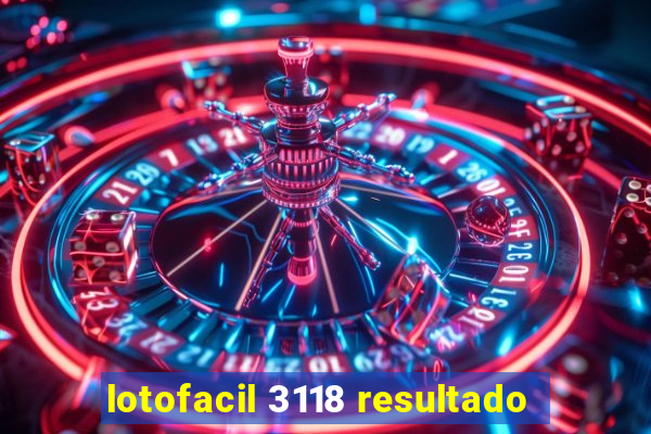 lotofacil 3118 resultado