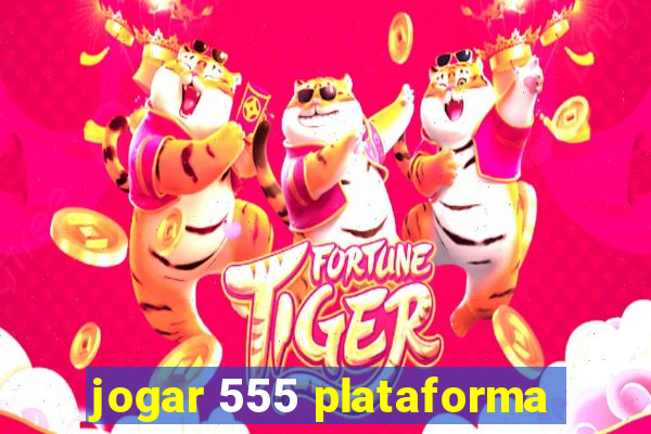 jogar 555 plataforma