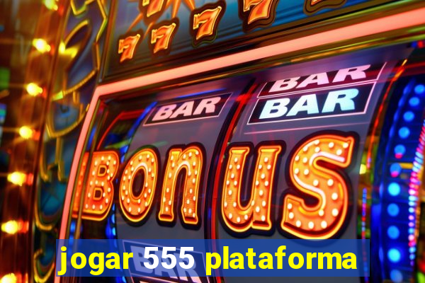 jogar 555 plataforma