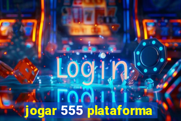 jogar 555 plataforma