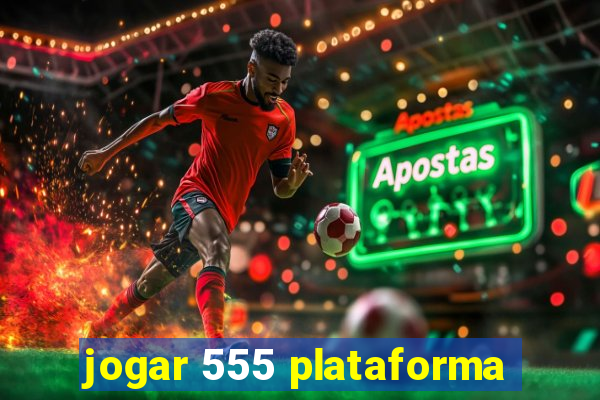 jogar 555 plataforma