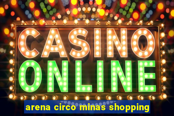 arena circo minas shopping