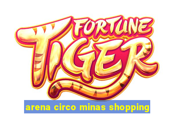 arena circo minas shopping