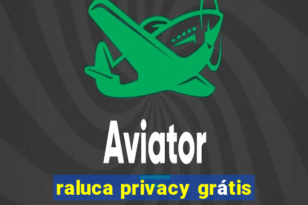 raluca privacy grátis