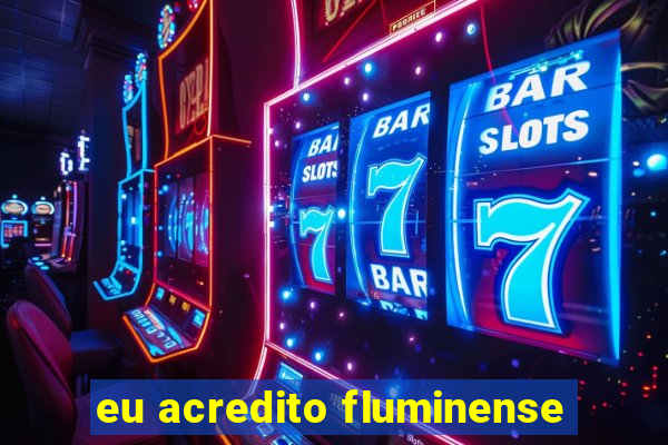 eu acredito fluminense