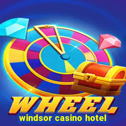 windsor casino hotel