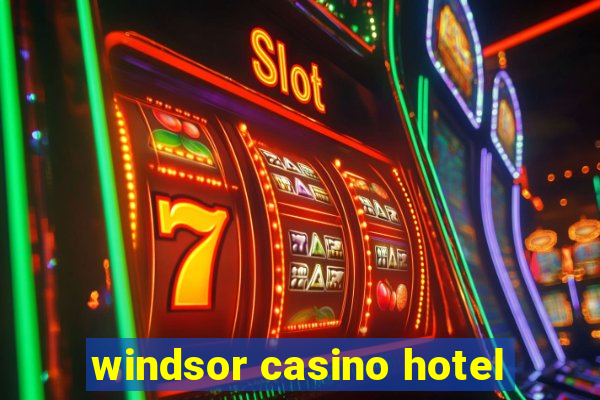 windsor casino hotel