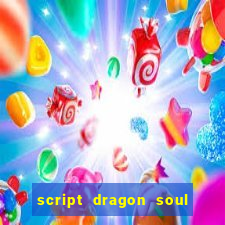 script dragon soul mobile 2024