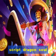 script dragon soul mobile 2024